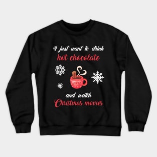 I Just Want To Drink Hot Chocolate And Watch Christmas Movies Crewneck Sweatshirt